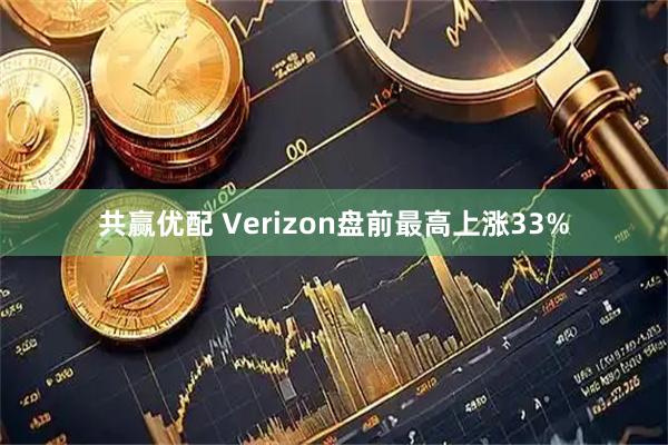 共赢优配 Verizon盘前最高上涨33%