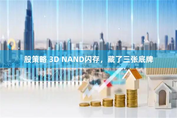 股策略 3D NAND闪存，藏了三张底牌
